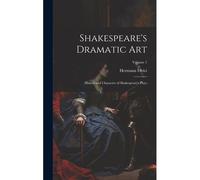 Shakespeare's Dramatic Art: History And Character Of Shakespeare's Plays; Volume 1