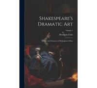 Shakespeare's Dramatic Art: History And Character Of Shakespeare's Plays; Volume 1