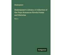 Shakespeare's Library; A Collection of the Plays Romances Novels Poems and Histories: Vol. 5