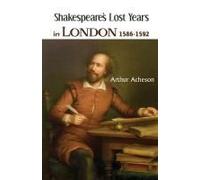Shakespeare's Lost Years In London 1586-1592