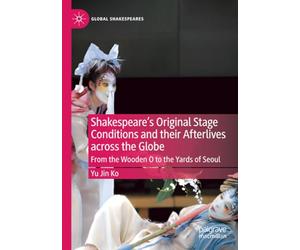 Shakespeare's Original Stage Conditions and their Afterlives across the Globe: From the Wooden O to the Yards of Seoul