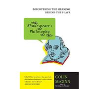Shakespeare's Philosophy: Discovering the Meaning Behind the Plays - Brilliant Philosophical Insights into Hamlet, Othello, Macbeth, and Ethics