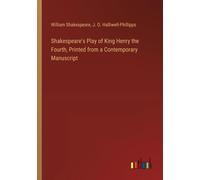 Shakespeare's Play Of King Henry The Fourth, Printed From A Contemporary Manuscript