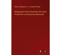 Shakespeare's Play Of King Henry The Fourth, Printed From A Contemporary Manuscript