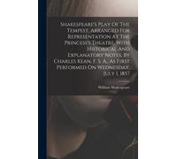 Shakespeare's Play Of The Tempest, Arranged For Representation At The Princess's Theatre, With Historical And Explanatory Notes, By Charles Kean, F. S. A., As First Performed On Wednesday, July 1, 185
