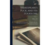 Shakespeares Puck and His Folkslore Illustrated From the Superstitions of All Nations But More Especially From the Earliest Religion and Rites of Northern William BellWilliam Bell (Auteur)