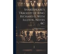 Shakespeare's Tragedy Of King Richard Ii, With Illustr., Notes &c