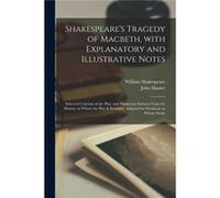Shakespeares Tragedy of Macbeth With Explanatory and Illustrative Notes Selected Criticism of the Play and Numerous Extracts From the History on Which the William 15641616 ShakespeareWilliam 15641616 
