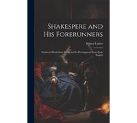 Shakespere And His Forerunners; Studies In Elizabethan Poetry And Its Development From Early English