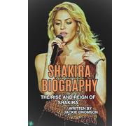 SHAKIRA BIOGRAPHY: The Rise and Reign of Shakira
