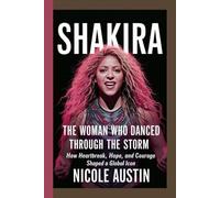 Shakira: The Woman Who Danced Through the Storm: How Heartbreak, Hope, and Courage Shaped a Global Icon