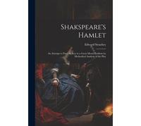 Shakspeare's Hamlet: An Attempt To Find The Key To A Great Moral Problem By Methodical Analysis Of The Play