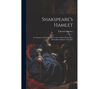 Shakspeare's Hamlet: An Attempt To Find The Key To A Great Moral Problem By Methodical Analysis Of The Play
