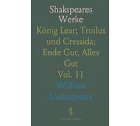 Shakspeares Werke: König Lear; Troilus und Cressida; Ende Gut, Alles Gut