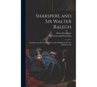 Shakspere And Sir Walter Ralegh: Including Also Several Essays Previously Published In The New Shakspeareana