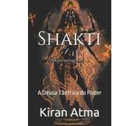 Shakti: A Deusa Tântrica Do Poder (Desvende Os Mistérios Do Universo Hindu: Explore Deuses, Deusas, Mitos, Lendas E A Antiga Sabedoria Védica) (Portuguese Edition)
