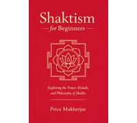 Shaktism for Beginners: Exploring the Power, Rituals, and Philosophy of Shakti