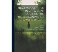 Shall We Continue In Sin? A Vital Question For Believers Answered In The Word Of God