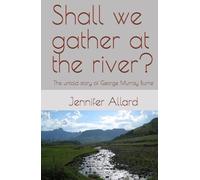 Shall we gather at the river?: The untold story of George Murray Burne