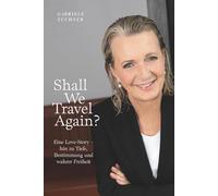 Shall We Travel Again?: Eine Love-Story - hin zu Tiefe, Bestimmung und wahrer Freiheit
