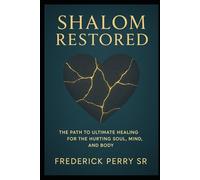 Shalom Restored: The Path to Ultimate Healing for the Hurting Soul, Mind, and Body