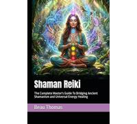 Shaman Reiki: The Complete Master's Guide To Bridging Ancient Shamanism and Universal Energy Healing