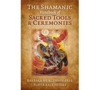 Shamanic Handbook of Sacred Tools and Ceremonies The by Flavia Kate Peters Barbara Meiklejohn Free (Auteur)