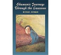 Shamanic Journeys Through the Caucasus Michael Berman (Auteur)