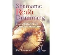 Shamanic Reiki Drumming: Intuitive Healing with Sound and Vibration