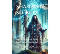 Shamanic Secrets: Connecting With Spirit Guides And Sacred Energy