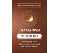 Shamanism for Beginners: Journeying With Spirits, Ancestors, and the Natural World