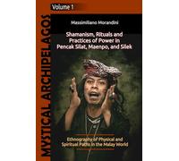 Shamanism, Rituals and Practices of Power in Pencak Silat, Maenpo, and Silek: Ethnography of Physical and Spiritual Paths in the Malay World