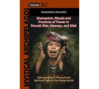Shamanism, Rituals and Practices of Power in Pencak Silat, Maenpo, and Silek: Ethnography of Physical and Spiritual Paths in the Malay World