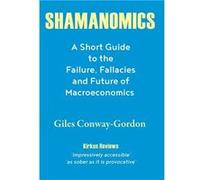 Shamanomics A Short Guide to the Failure Fallacies and Future of Macroeconomics - Giles ConwayGordon - Outskirts Press Inc. - Livre en Anglais Giles ConwayGordonGiles ConwayGordon (Auteur)