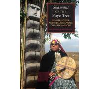 Shamans of the Foye Tree: Gender, Power, and Healing Among Chilean Mapuche
