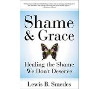 Shame and Grace: Healing the Shame We Don't Deserve - A Warm, Witty Spiritual Path to Peace and Joy