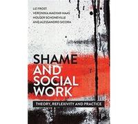 Shame and Social Work Edited by Liz Frost , Edited by Veronika Magyar haas , Edited by Holger Schoneville , Edited by Alessandro Sicora , Contributions by Mark Hardy , Contributions by Matthew Gibson 