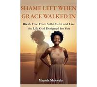 Shame Left When Grace Walked In: Break Free from Self-Doubt and Live the Life God Designed for You