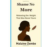 Shame No More: Releasing the Weight That Was Never Yours: A Memoir and Healing Guide for Women Who’ve Carried Too Much - From Silent Suffering to Radical Self-Acceptance