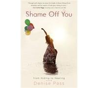 Shame Off You by Denise Pass Denise Pass (Auteur)