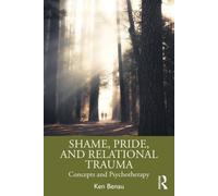 Shame, Pride, and Relational Trauma: Concepts and Psychotherapy by Benau, Ken