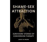 Shame Sex Attraction: Survivors' Stories of Conversion Therapy