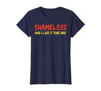 Shameless and I Like It That Way Humour Sarcastique drôle Adulte T-Shirt, Femme, Bleu Marine, XS