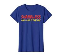 Shameless and I Like It That Way Humour Sarcastique drôle Adulte T-Shirt, Femme, Bleu Royal, S