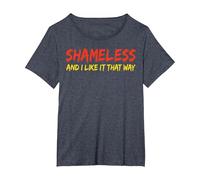 Shameless and I Like It That Way Humour Sarcastique drôle Adulte T-Shirt, Femme Grandes Tailles, Bleu Chiné, 6X