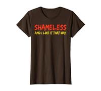 Shameless and I Like It That Way Humour Sarcastique drôle Adulte T-Shirt, Femme, Marron, XS