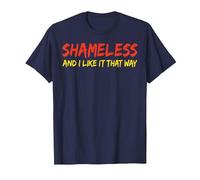 Shameless and I Like It That Way Humour Sarcastique drôle Adulte T-Shirt, Homme, Bleu Marine, 4XL