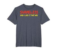 Shameless and I Like It That Way Humour Sarcastique drôle Adulte T-Shirt, Homme Grandes Tailles, Bleu Chiné, 5X Tall