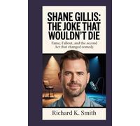 Shane Gillis: The Joke That Wouldn’t Die: Fame, Fallout, and the Second Act That Changed Comedy
