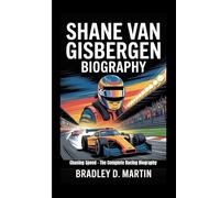SHANE VAN GISBERGEN BIOGRAPHY: Chasing Speed - The Complete Racing Biography